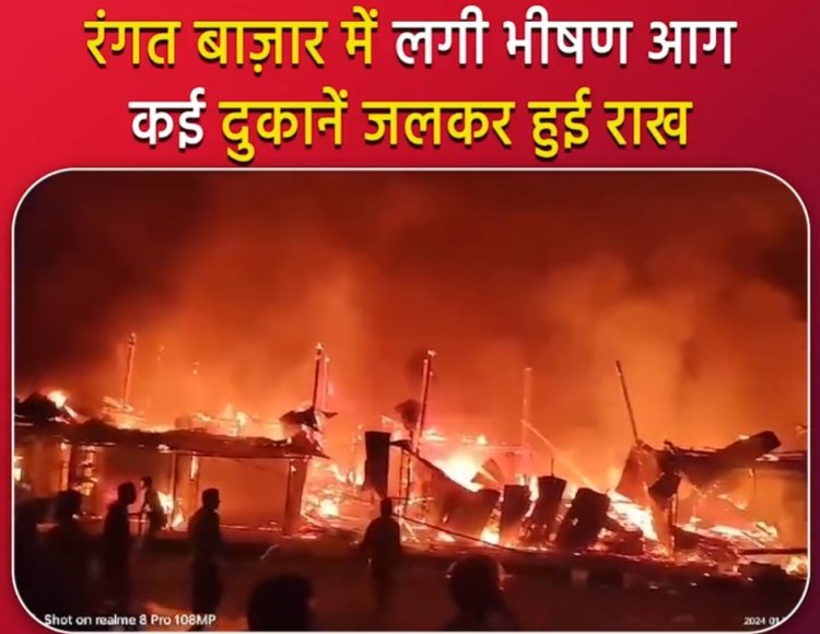 रंगत बाज़ार में लगी भीषण आग, कई दुकानें जलकर हुई राख, देखें वीडियो