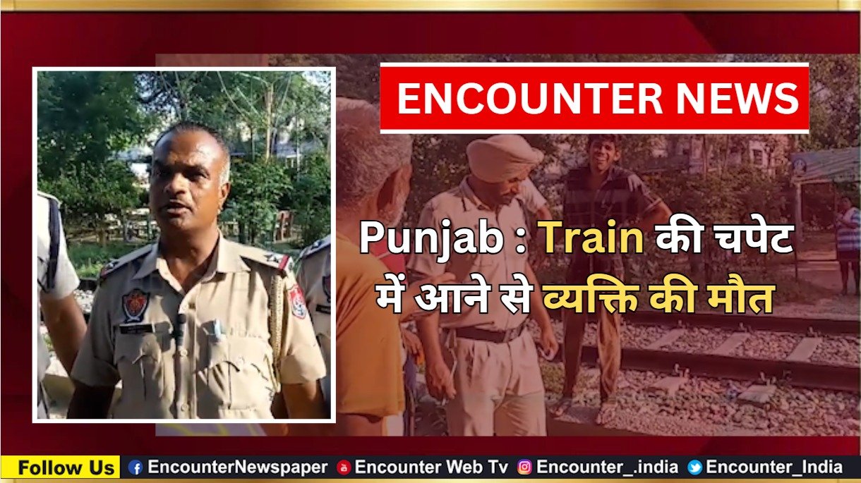 Punjab : Train की चपेट में आने से व्यक्ति की मौत, देखें वीडियो